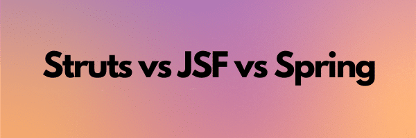 Struts vs JSF vs Spring
